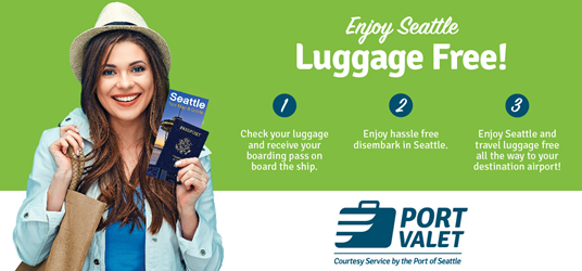 Slide: Enjoy Seattle, luggage free!. 1- check your luggage and receive your boarding pass on board the ship. 2- Enjoy hassle free disembark in Seattle. 3- Enjoy Seattle and travel luggage free all the way to your destination airport!.